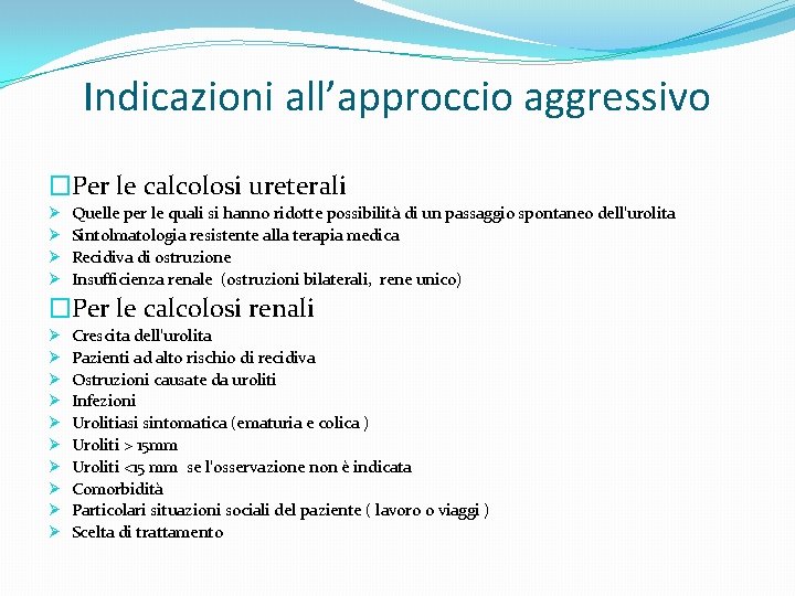 Indicazioni all’approccio aggressivo �Per le calcolosi ureterali Ø Ø Quelle per le quali si