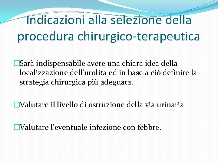 Indicazioni alla selezione della procedura chirurgico-terapeutica �Sarà indispensabile avere una chiara idea della localizzazione Indicazioni alla selezione della procedura chirurgico-terapeutica �Sarà indispensabile avere una chiara idea della localizzazione
