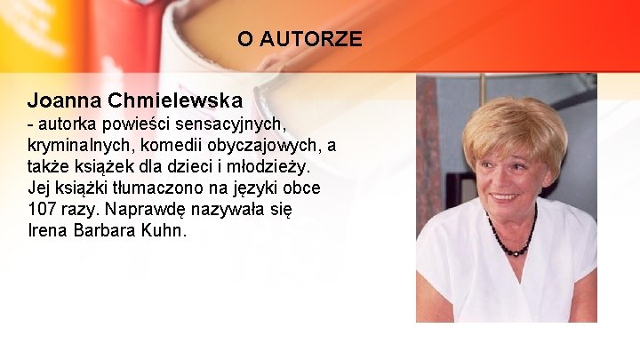 O AUTORZE Joanna Chmielewska - autorka powieści sensacyjnych, kryminalnych, komedii obyczajowych, a także książek