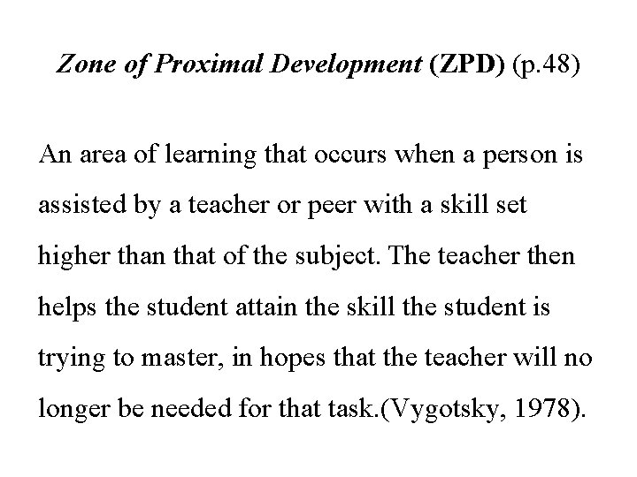 Zone of Proximal Development (ZPD) (p. 48) An area of learning that occurs when