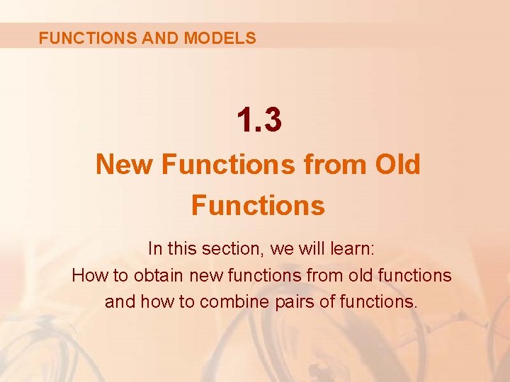 FUNCTIONS AND MODELS 1. 3 New Functions from Old Functions In this section, we