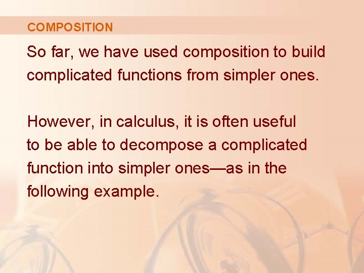 COMPOSITION So far, we have used composition to build complicated functions from simpler ones.