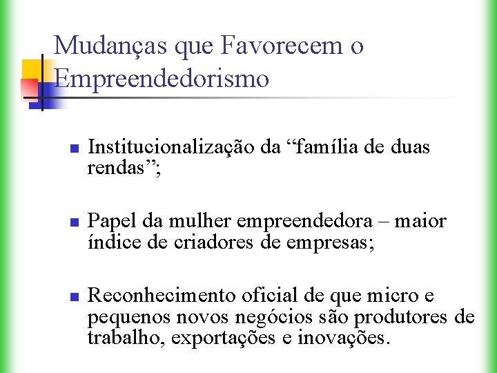 Mudanças que Favorecem o Empreendedorismo n n n Institucionalização da “família de duas rendas”;