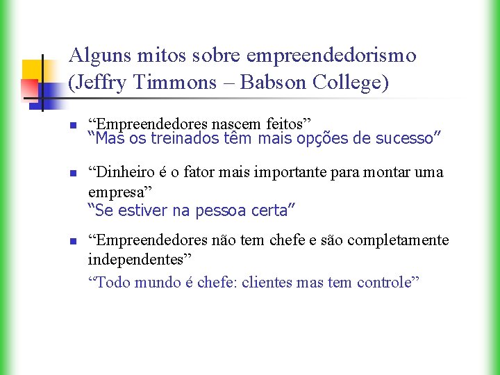 Alguns mitos sobre empreendedorismo (Jeffry Timmons – Babson College) n n n “Empreendedores nascem