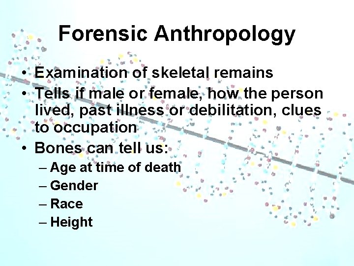 Forensic Anthropology • Examination of skeletal remains • Tells if male or female, how