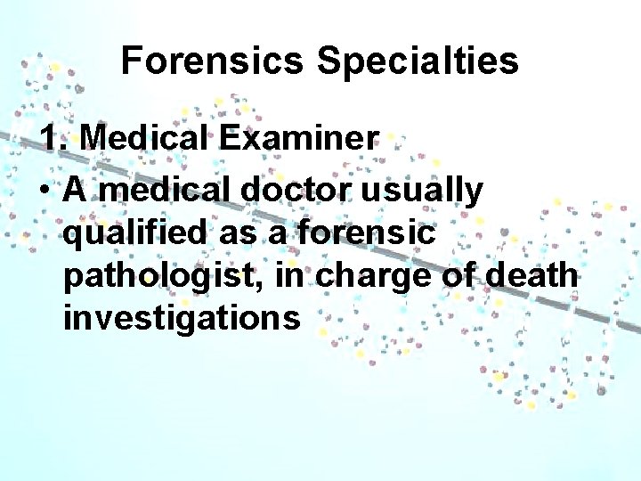 Forensics Specialties 1. Medical Examiner • A medical doctor usually qualified as a forensic