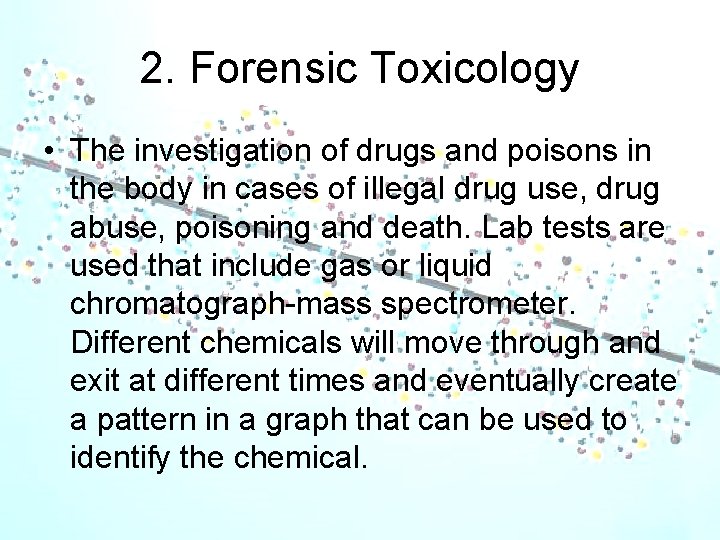 2. Forensic Toxicology • The investigation of drugs and poisons in the body in