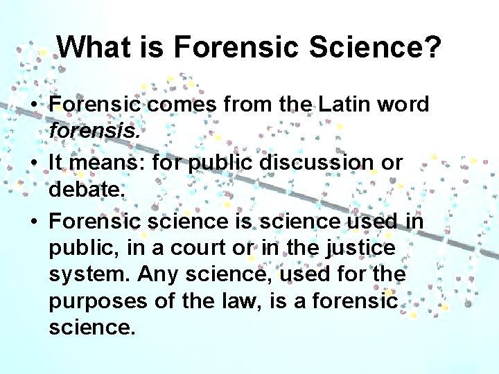 What is Forensic Science? • Forensic comes from the Latin word forensis. • It