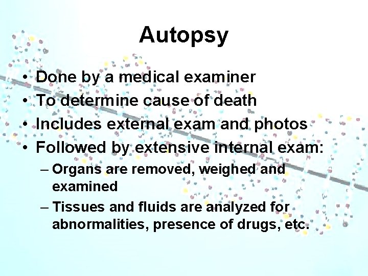 Autopsy • • Done by a medical examiner To determine cause of death Includes