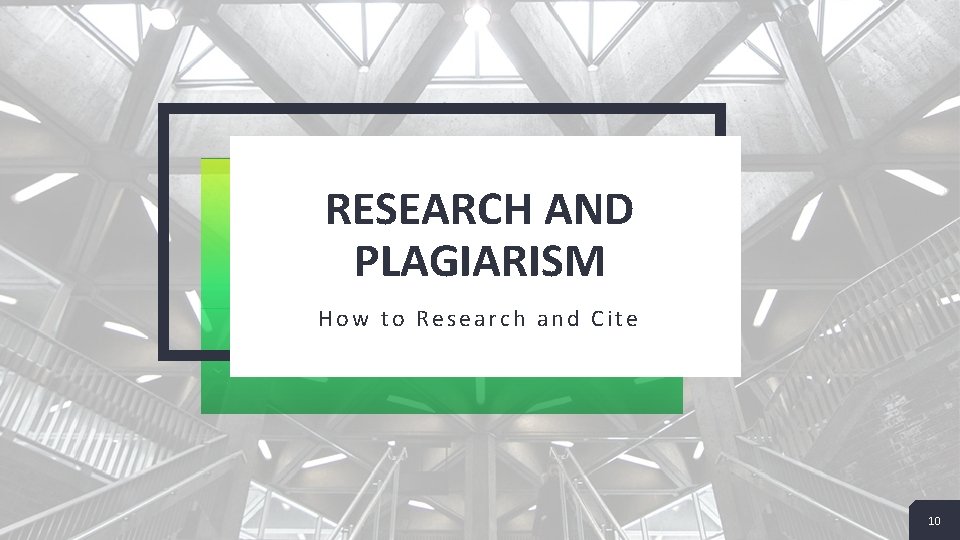 RESEARCH AND PLAGIARISM How to Research and Cite 10 