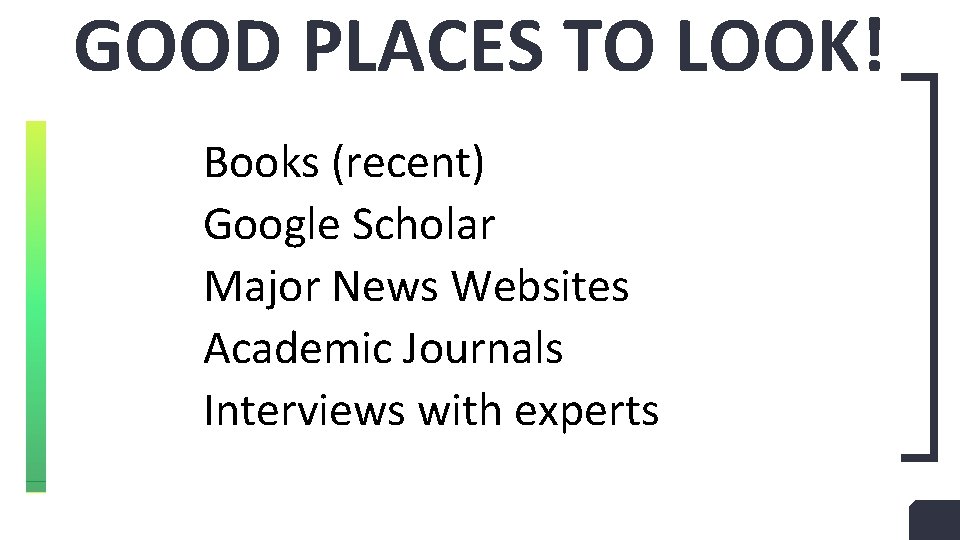 GOOD PLACES TO LOOK! Books (recent) Google Scholar Major News Websites Academic Journals Interviews