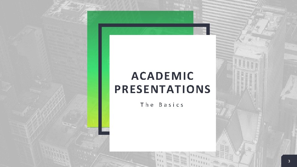 ACADEMIC PRESENTATIONS The Basics 3 