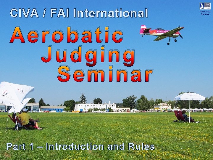 CIVA / FAI International Aerobatic Judging Seminar Part 1 – Introduction and Rules CIVA