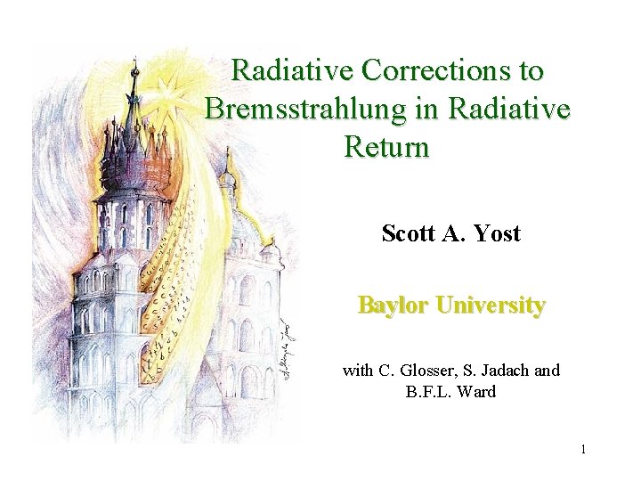 Radiative Corrections to Bremsstrahlung in Radiative Return Scott A. Yost Baylor University with C.