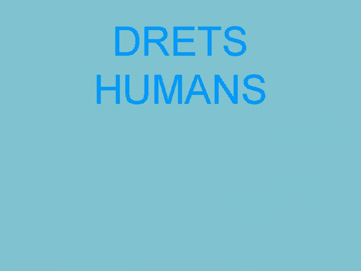 DRETS HUMANS 