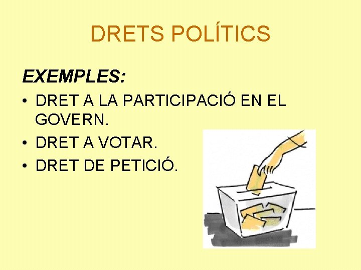 DRETS POLÍTICS EXEMPLES: • DRET A LA PARTICIPACIÓ EN EL GOVERN. • DRET A