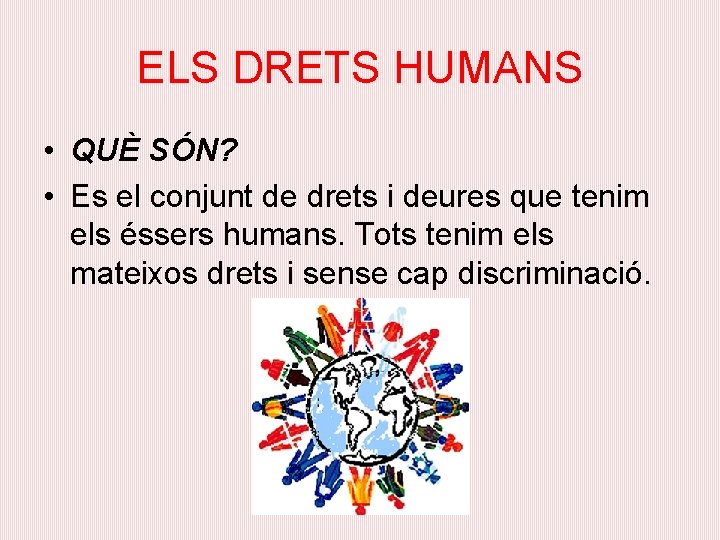 ELS DRETS HUMANS • QUÈ SÓN? • Es el conjunt de drets i deures