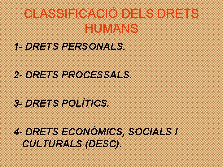 CLASSIFICACIÓ DELS DRETS HUMANS 1 - DRETS PERSONALS. 2 - DRETS PROCESSALS. 3 -