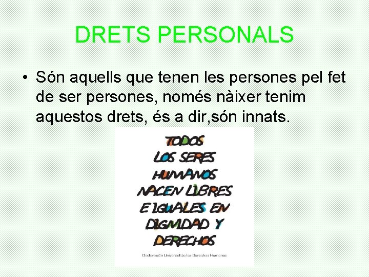 DRETS PERSONALS • Són aquells que tenen les persones pel fet de ser persones,