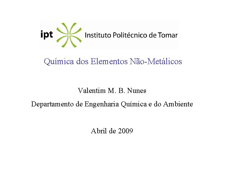 Química dos Elementos Não-Metálicos Valentim M. B. Nunes Departamento de Engenharia Química e do