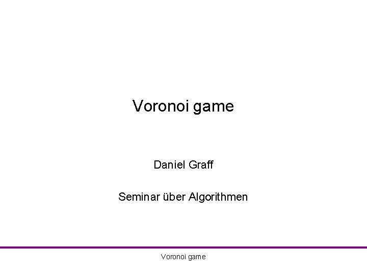 Voronoi game Daniel Graff Seminar über Algorithmen Voronoi game 