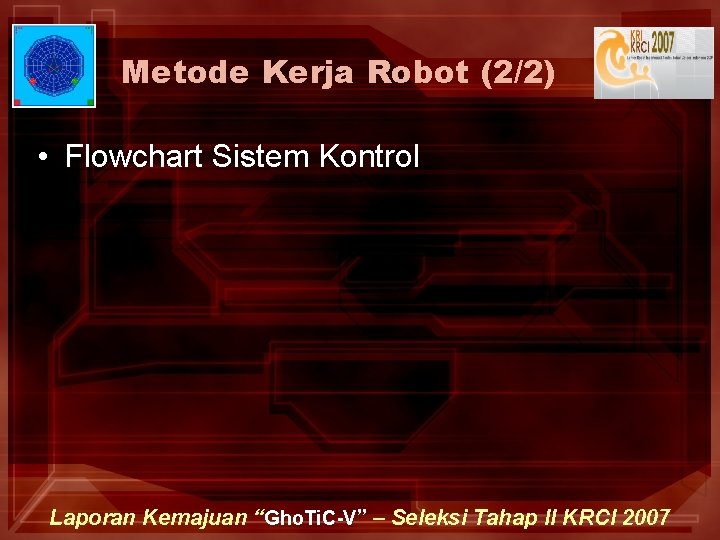 Metode Kerja Robot (2/2) • Flowchart Sistem Kontrol Laporan Kemajuan “Gho. Ti. C-V” –