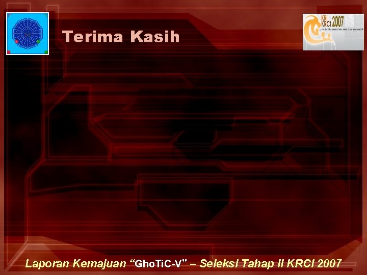 Terima Kasih Laporan Kemajuan “Gho. Ti. C-V” – Seleksi Tahap II KRCI 2007 