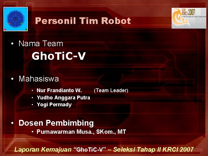 Personil Tim Robot • Nama Team Gho. Ti. C-V • Mahasiswa • Nur Frandianto