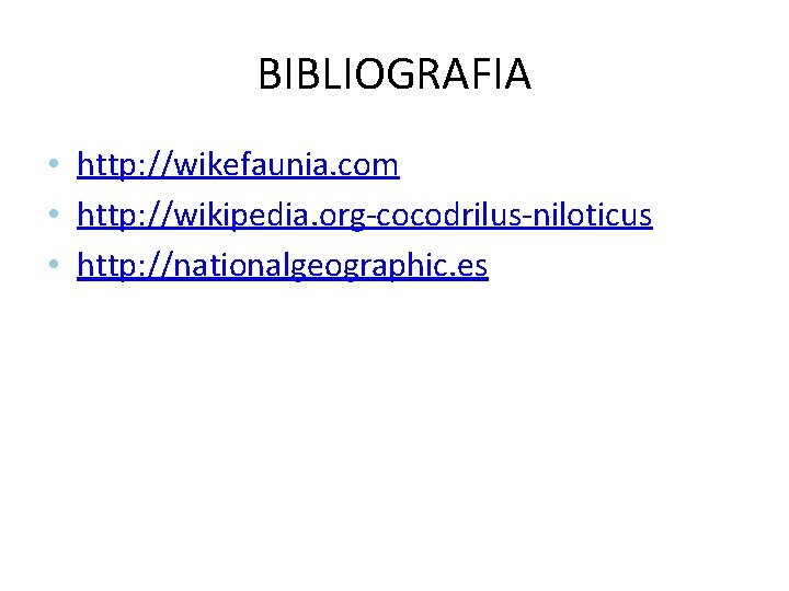 BIBLIOGRAFIA • http: //wikefaunia. com • http: //wikipedia. org-cocodrilus-niloticus • http: //nationalgeographic. es 