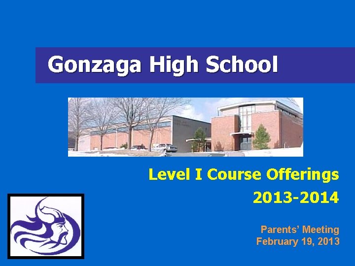 Gonzaga High School Level I Course Offerings 2013 -2014 Parents’ Meeting February 19, 2013