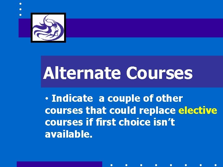 Alternate Courses • Indicate a couple of other courses that could replace elective courses