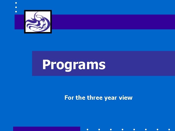 Programs For the three year view 