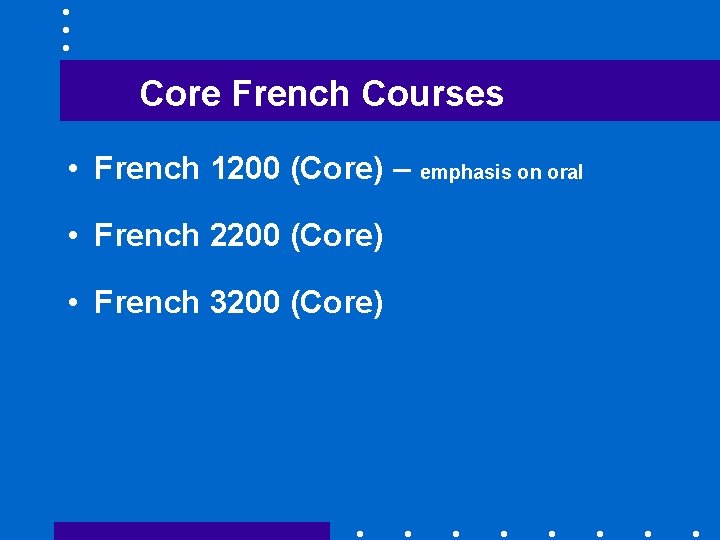 Core French Courses • French 1200 (Core) – emphasis on oral • French 2200