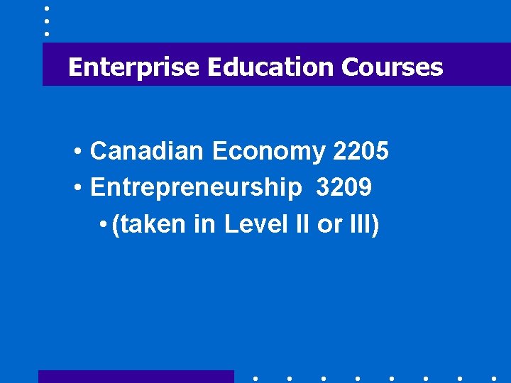 Enterprise Education Courses • Canadian Economy 2205 • Entrepreneurship 3209 • (taken in Level