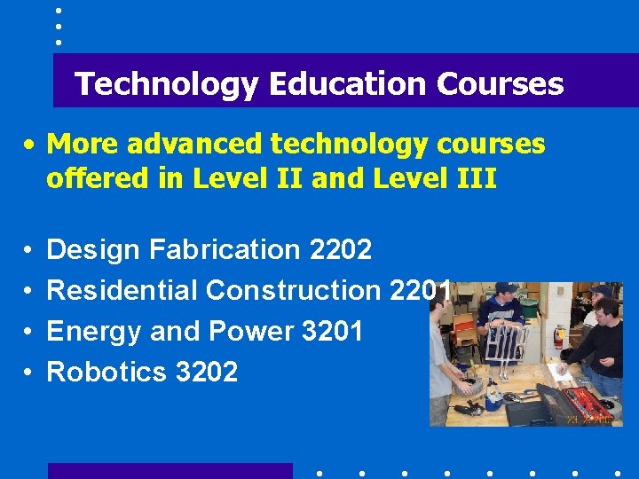 Technology Education Courses • More advanced technology courses offered in Level II and Level