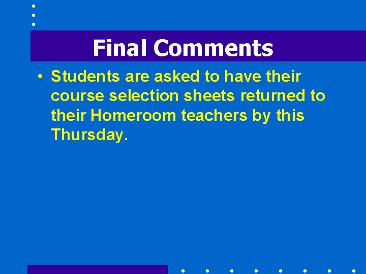 Final Comments • Students are asked to have their course selection sheets returned to