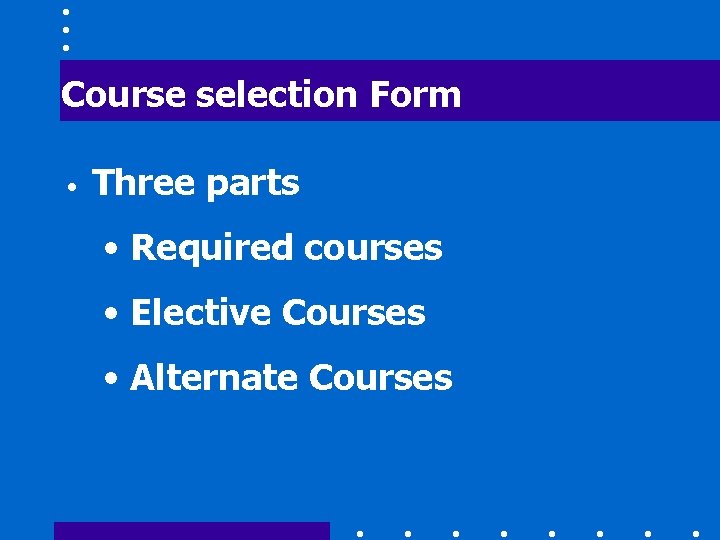 Course selection Form • Three parts • Required courses • Elective Courses • Alternate