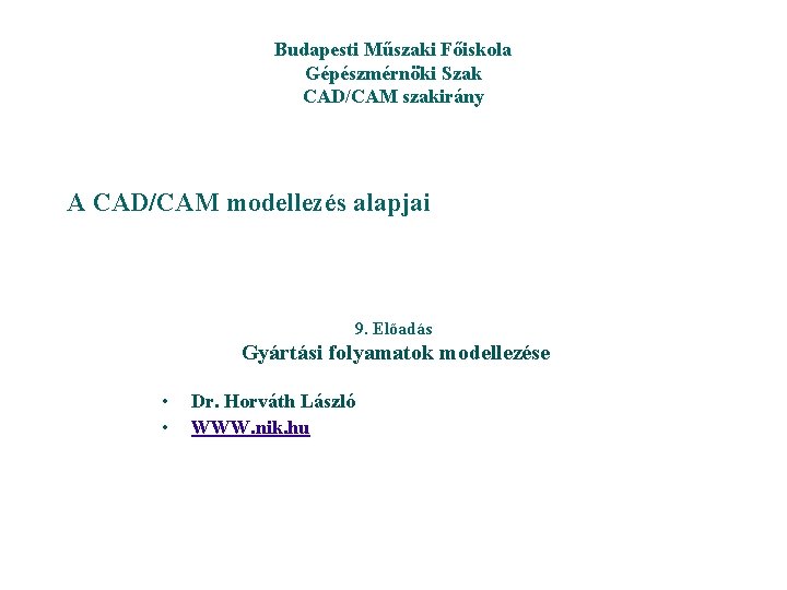 Budapesti Műszaki Főiskola Gépészmérnöki Szak CAD/CAM szakirány A CAD/CAM modellezés alapjai 9. Előadás Gyártási