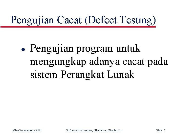 Pengujian Cacat (Defect Testing) l Pengujian program untuk mengungkap adanya cacat pada sistem Perangkat Pengujian Cacat (Defect Testing) l Pengujian program untuk mengungkap adanya cacat pada sistem Perangkat