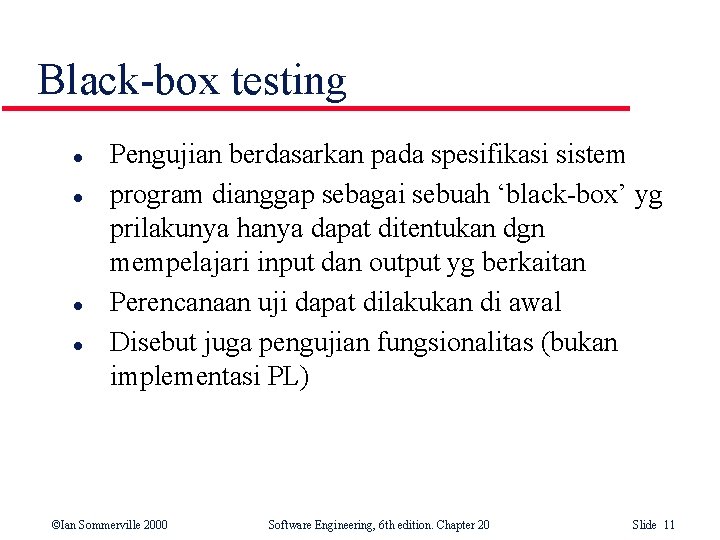 Black-box testing l l Pengujian berdasarkan pada spesifikasi sistem program dianggap sebagai sebuah ‘black-box’ Black-box testing l l Pengujian berdasarkan pada spesifikasi sistem program dianggap sebagai sebuah ‘black-box’