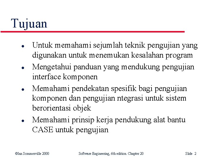 Tujuan l l Untuk memahami sejumlah teknik pengujian yang digunakan untuk menemukan kesalahan program Tujuan l l Untuk memahami sejumlah teknik pengujian yang digunakan untuk menemukan kesalahan program
