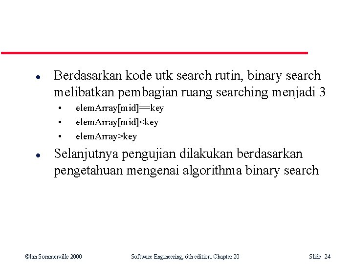 l Berdasarkan kode utk search rutin, binary search melibatkan pembagian ruang searching menjadi 3 l Berdasarkan kode utk search rutin, binary search melibatkan pembagian ruang searching menjadi 3