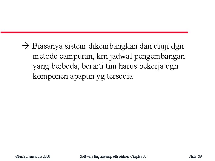 Biasanya sistem dikembangkan diuji dgn metode campuran, krn jadwal pengembangan yang berbeda, berarti Biasanya sistem dikembangkan diuji dgn metode campuran, krn jadwal pengembangan yang berbeda, berarti
