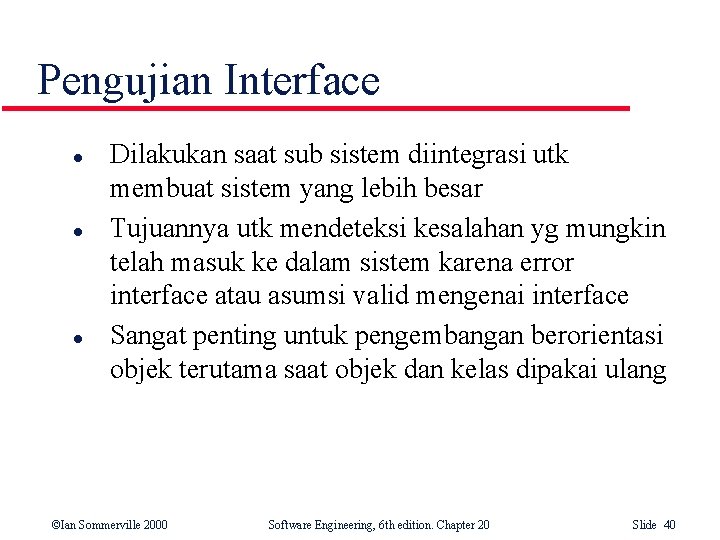 Pengujian Interface l l l Dilakukan saat sub sistem diintegrasi utk membuat sistem yang Pengujian Interface l l l Dilakukan saat sub sistem diintegrasi utk membuat sistem yang