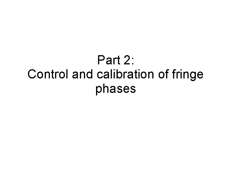 Part 2: Control and calibration of fringe phases 