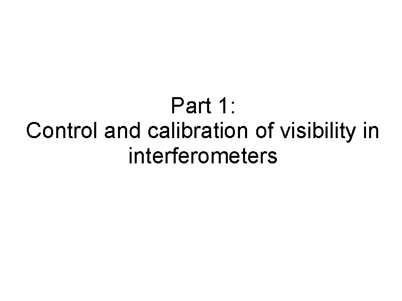 Part 1: Control and calibration of visibility in interferometers 