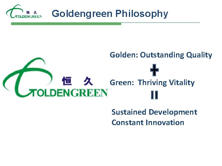 Goldengreen Philosophy Golden: Outstanding Quality Green: Thriving Vitality Sustained Development Constant Innovation 