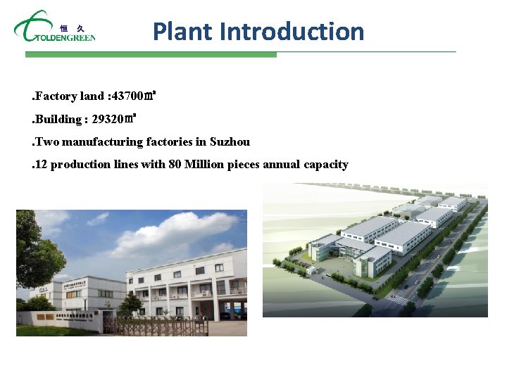 Plant Introduction. Factory land : 43700㎡. Building : 29320㎡. Two manufacturing factories in Suzhou.