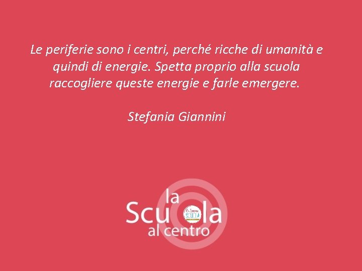 Le periferie sono i centri, perché ricche di umanità e quindi di energie. Spetta