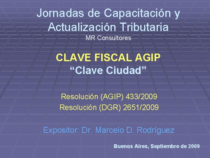 Jornadas de Capacitación y Actualización Tributaria MR Consultores CLAVE FISCAL AGIP “Clave Ciudad” Resolución